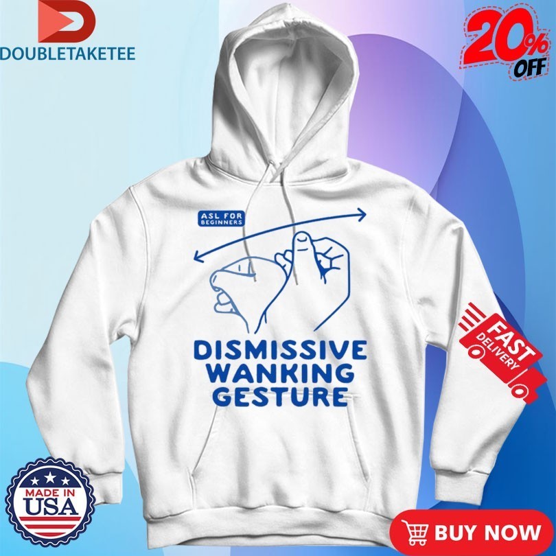 Dismissive Wanking Gesture ASL For Beginners Hands Shirts