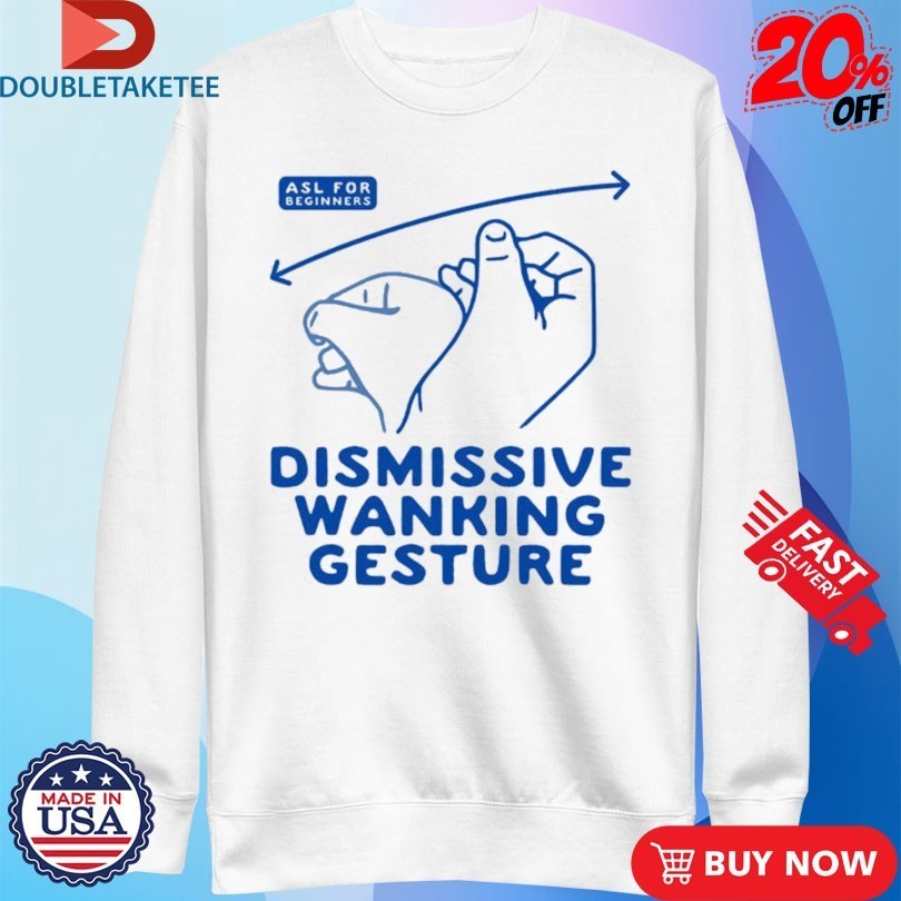 Dismissive Wanking Gesture ASL For Beginners Hands Shirts
