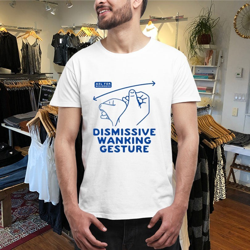 Dismissive Wanking Gesture ASL For Beginners Hands Shirts