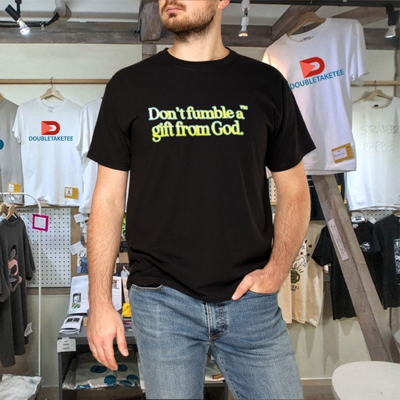 Don’t Fumble A Gift From God Shirts