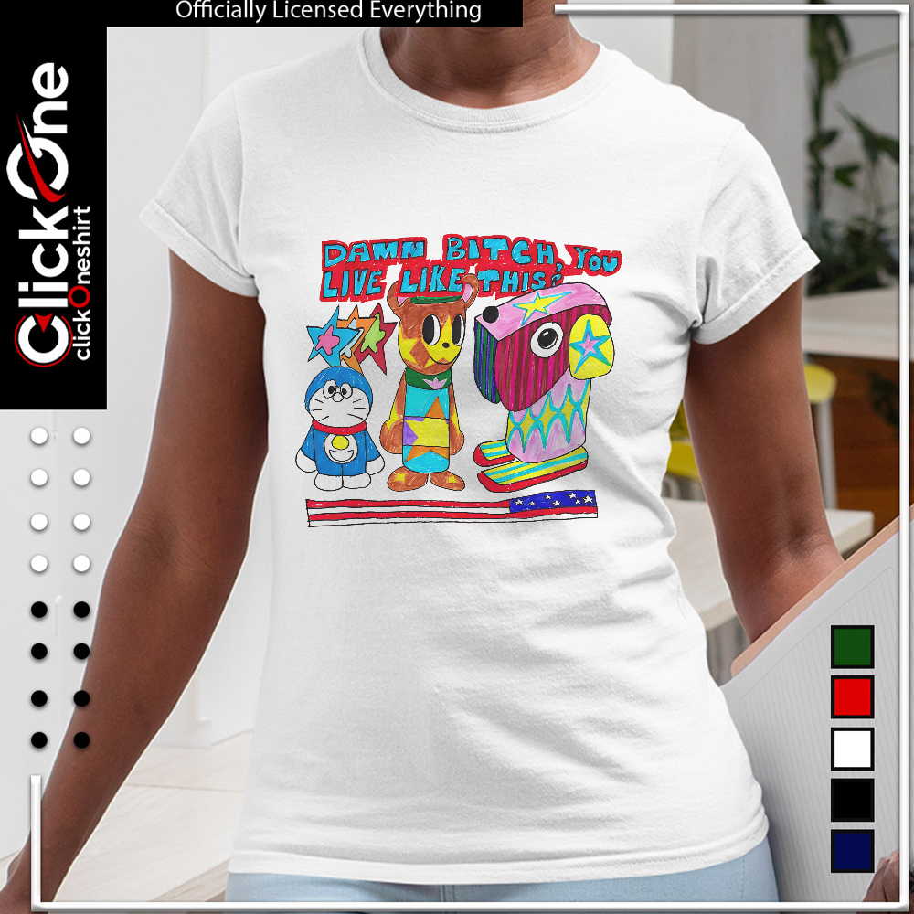 Doraemon and Friends damn bitch you live like this shirt
