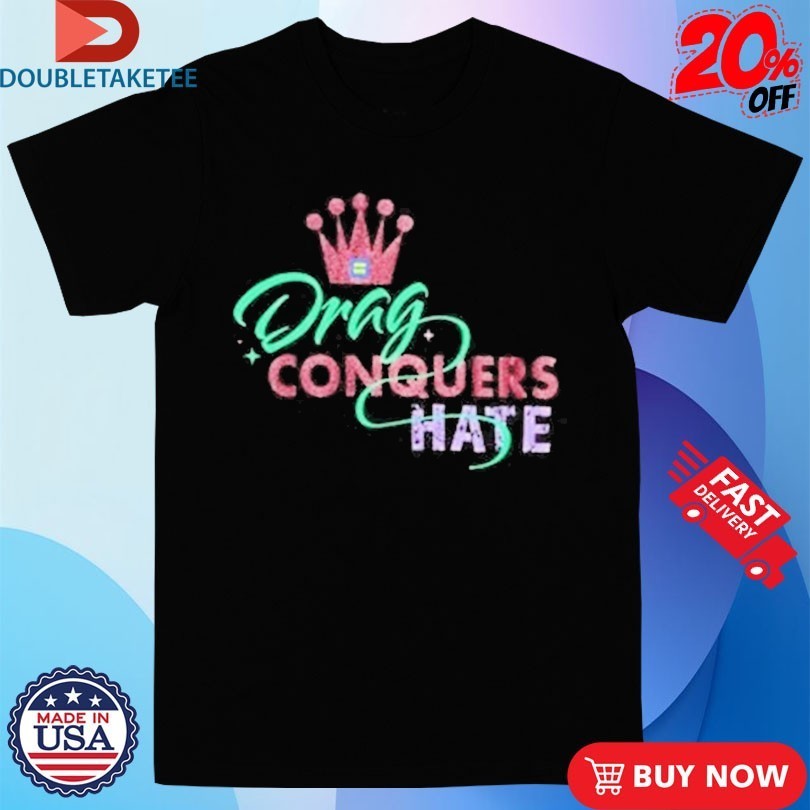 Drag Conquers Hate Human Rights Campaign Shirts
