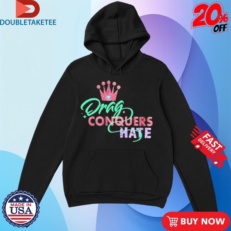 Drag Conquers Hate Human Rights Campaign Shirts