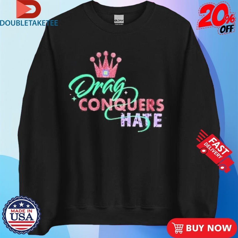 Drag Conquers Hate Human Rights Campaign Shirts