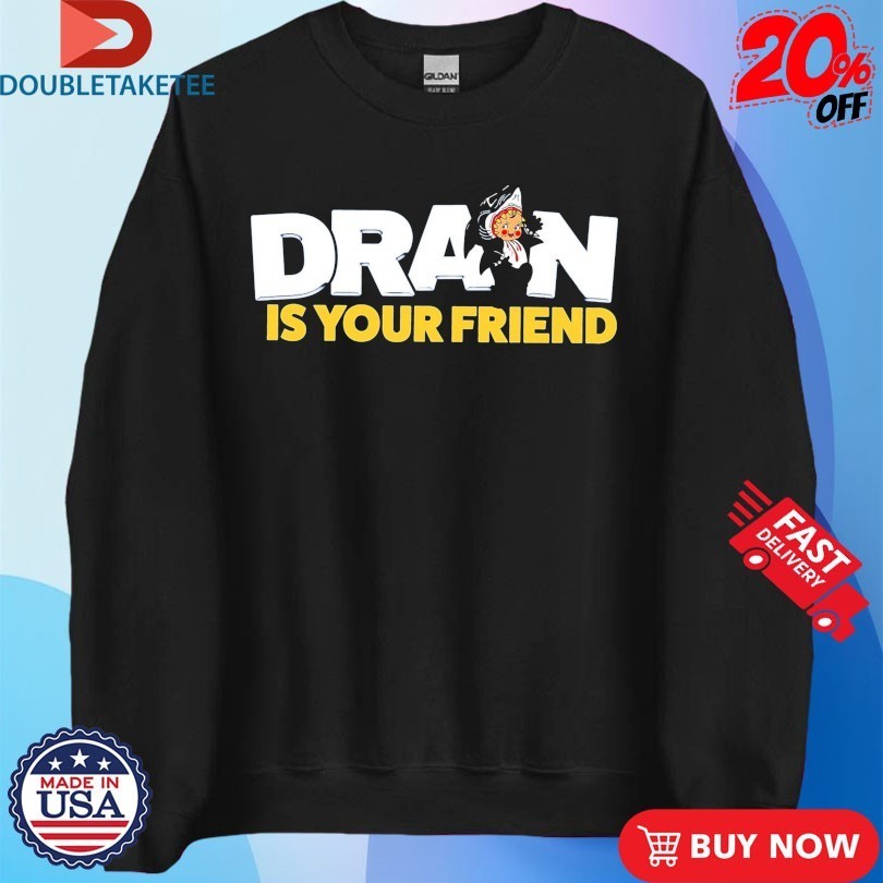 Drain Is Your Friend Shirts