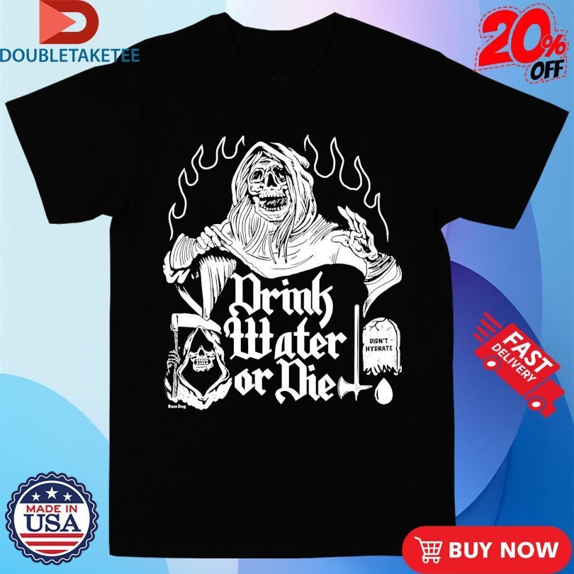 Drink Water Die Didn’t Hydrate Grim Reaper Axe Shirts