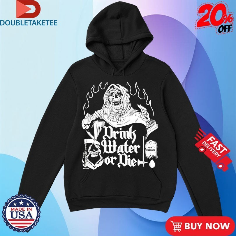 Drink Water Die Didn’t Hydrate Grim Reaper Axe Shirts