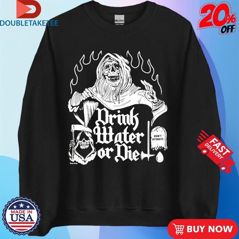 Drink Water Die Didn’t Hydrate Grim Reaper Axe Shirts