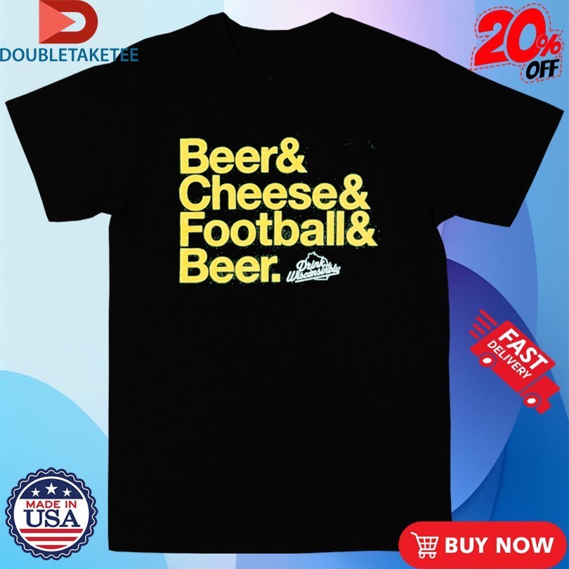 Drink Wisconsinbly Beer & Cheese & Football & Beer Shirts
