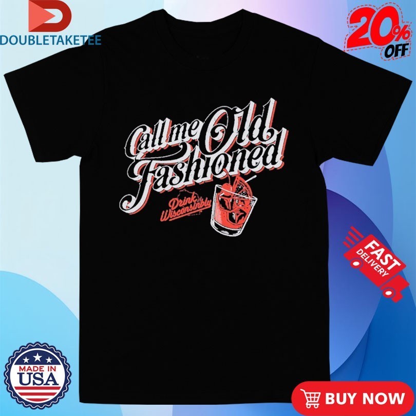 Drink Wisconsinbly Call Me Old Fashioned Shirts