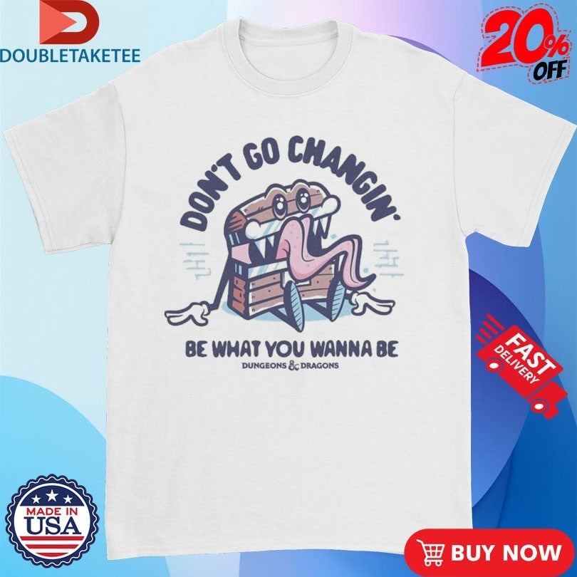 Dungeons & Dragons Don’t Go Changin Be What You Wanna Be Mimic Shirts