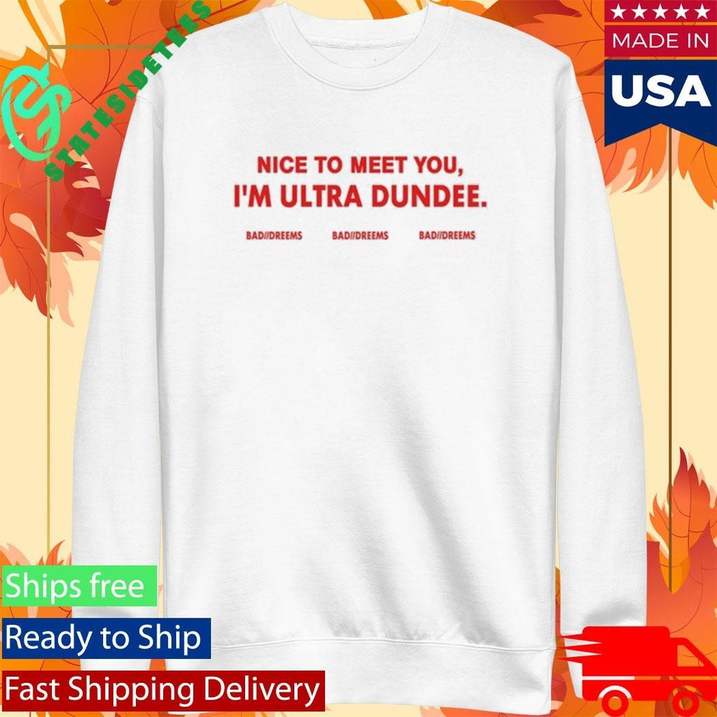 Dylantlewis Nice To Meet You I’m Ultra Dundee Bad Dreems Shirt