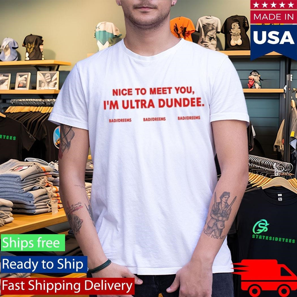 Dylantlewis Nice To Meet You I’m Ultra Dundee Bad Dreems Shirt