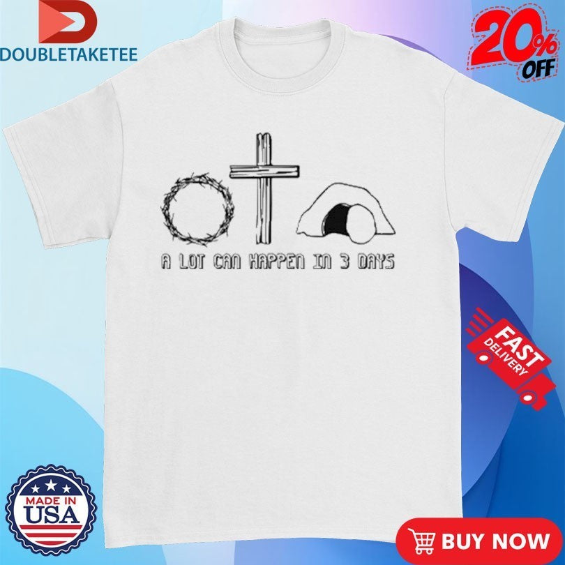 Easter Christian A Lot Can Happen In 3 Days Shirts