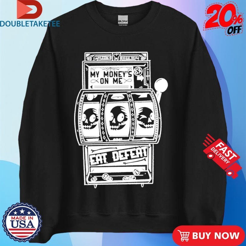 Eat Defeat My Money’s On Me Shirts