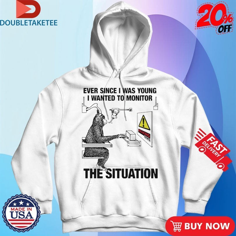 Ever Since I Was Young I Wanted To Monitor The Situation Monkey Shirts