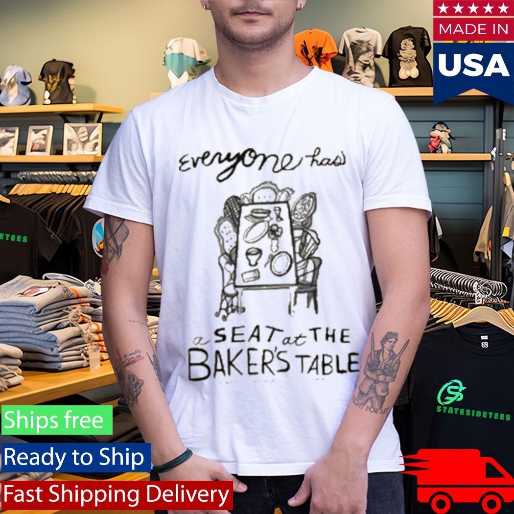 Everyone Has A Seat’ Bakers Table Shirt