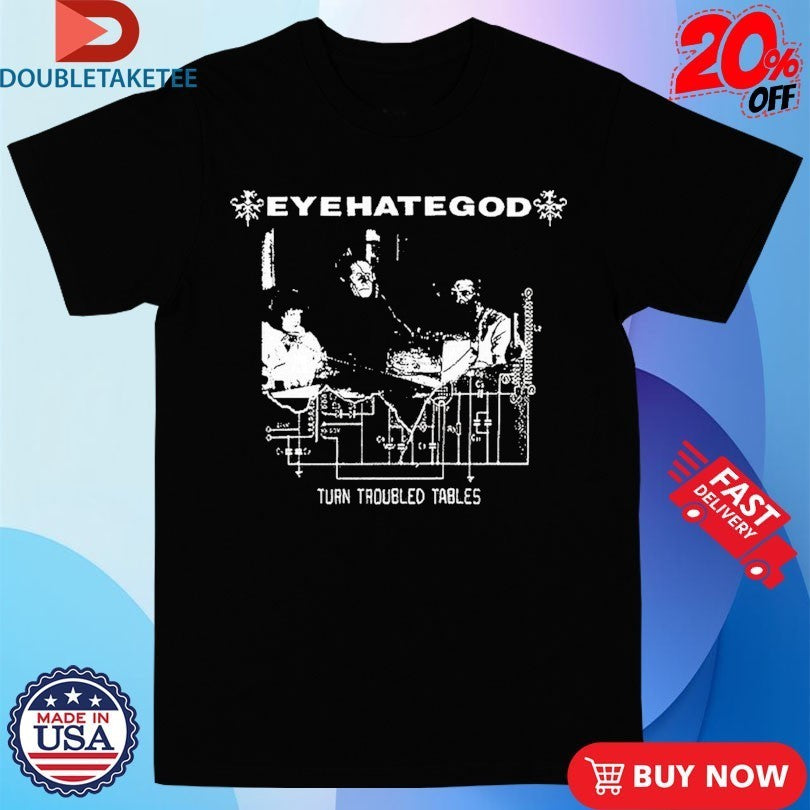 Eyehategod For Nothing Against Everything Turn Troubled Tables Shirts