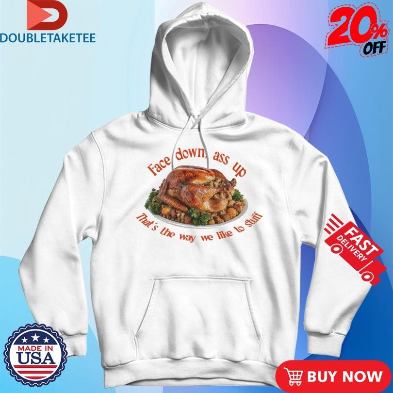 Face Down…That’s The Way We Like To Stuff Thanksgiving Shirts
