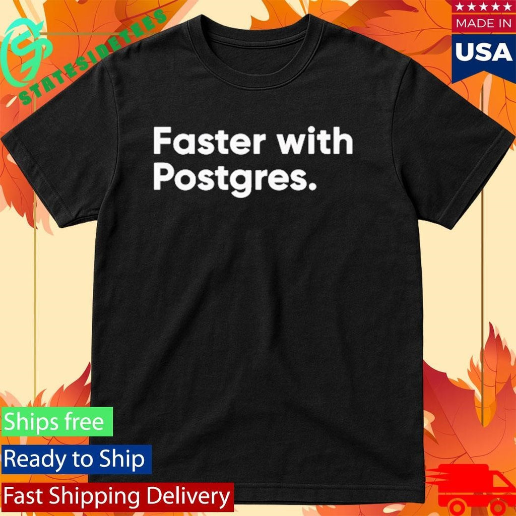 Faster With Postgres Shirt