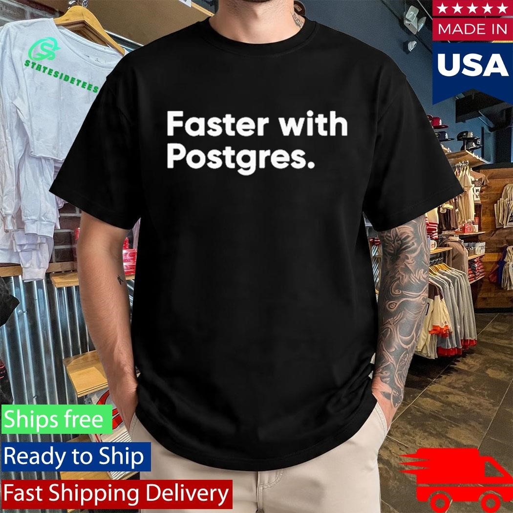 Faster With Postgres Shirt