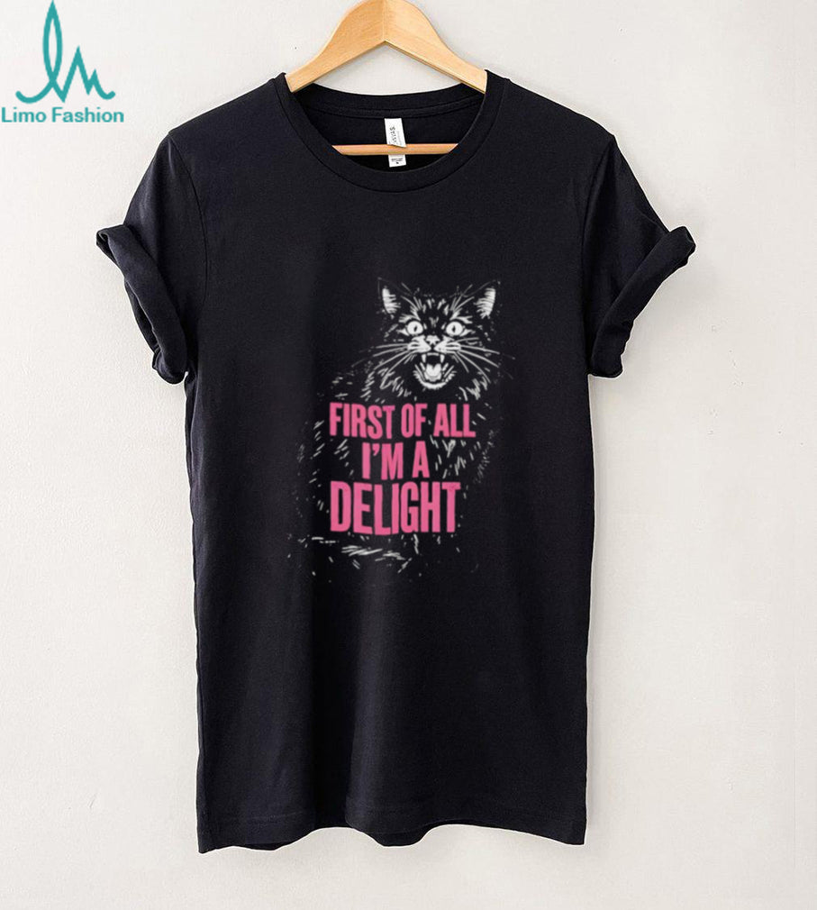 First Of All I’m A Delight Angry Hissing Cat Funny Sarcastic T Shirt