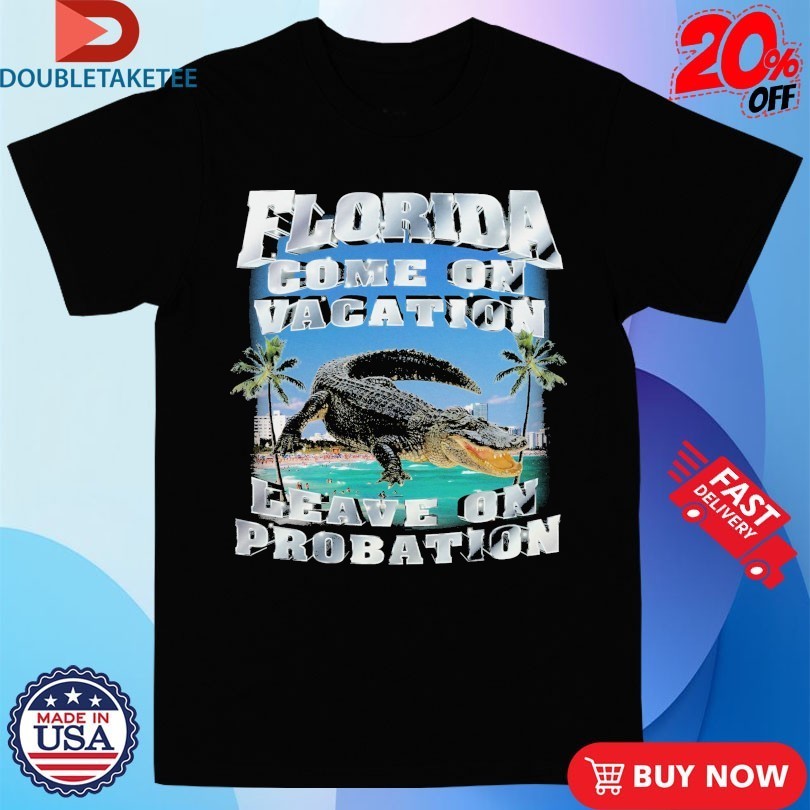 Florida Come On Vacation Leave On Probation Crocodile Shirts