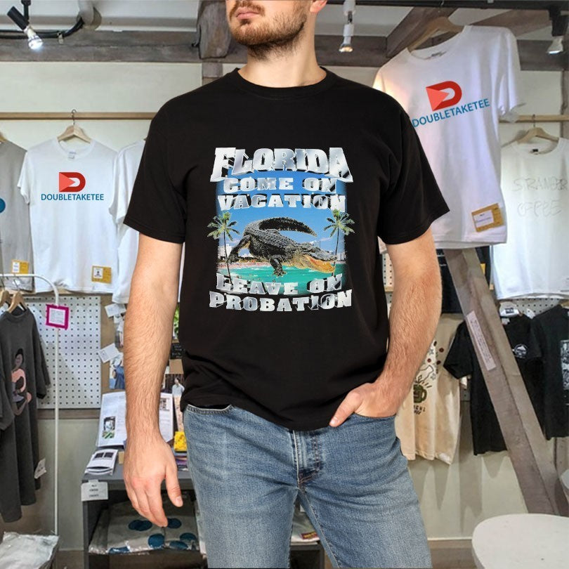 Florida Come On Vacation Leave On Probation Crocodile Shirts