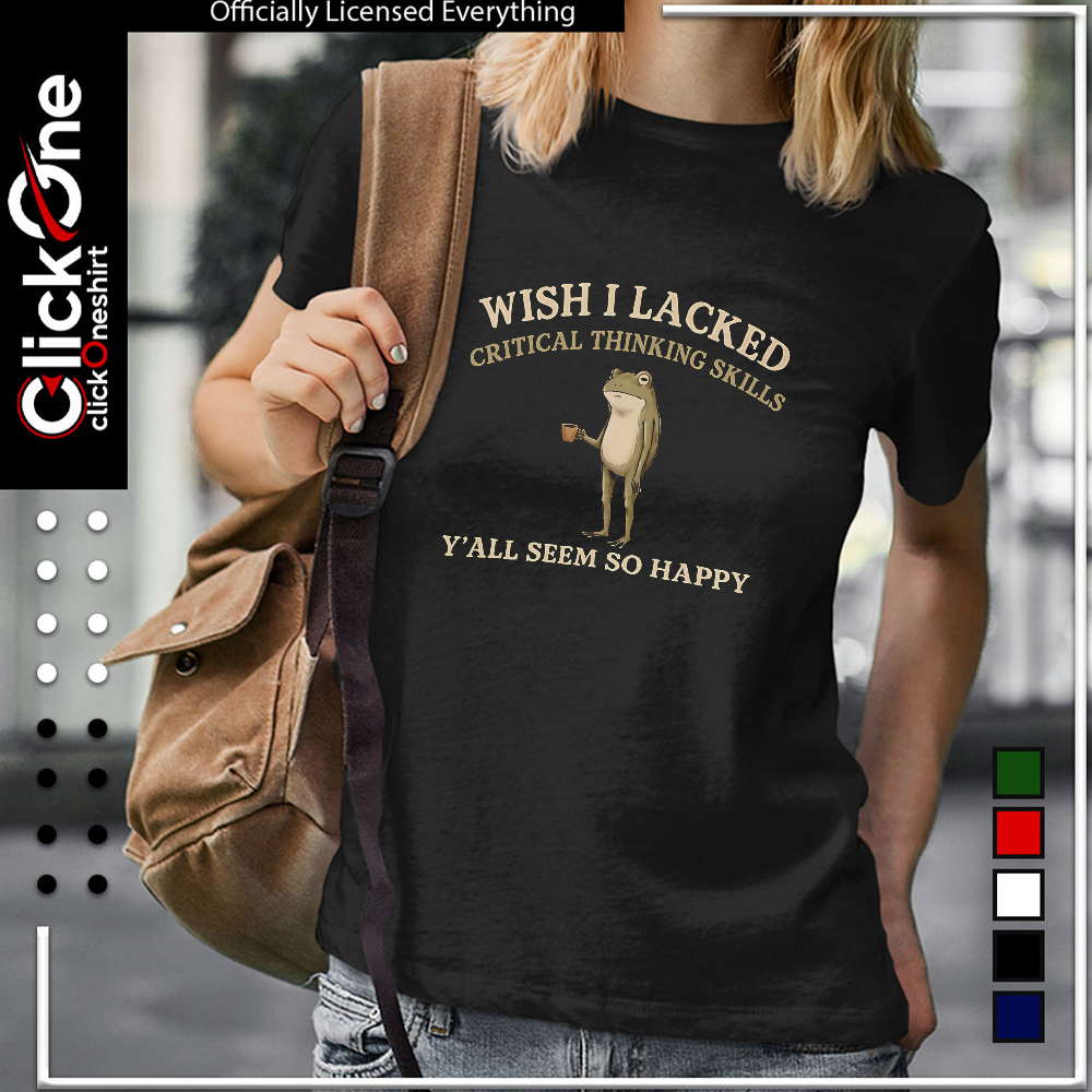 Frog drinking coffee Wish I Lacked Critical Thinking Skills y’all seem so happy shirt