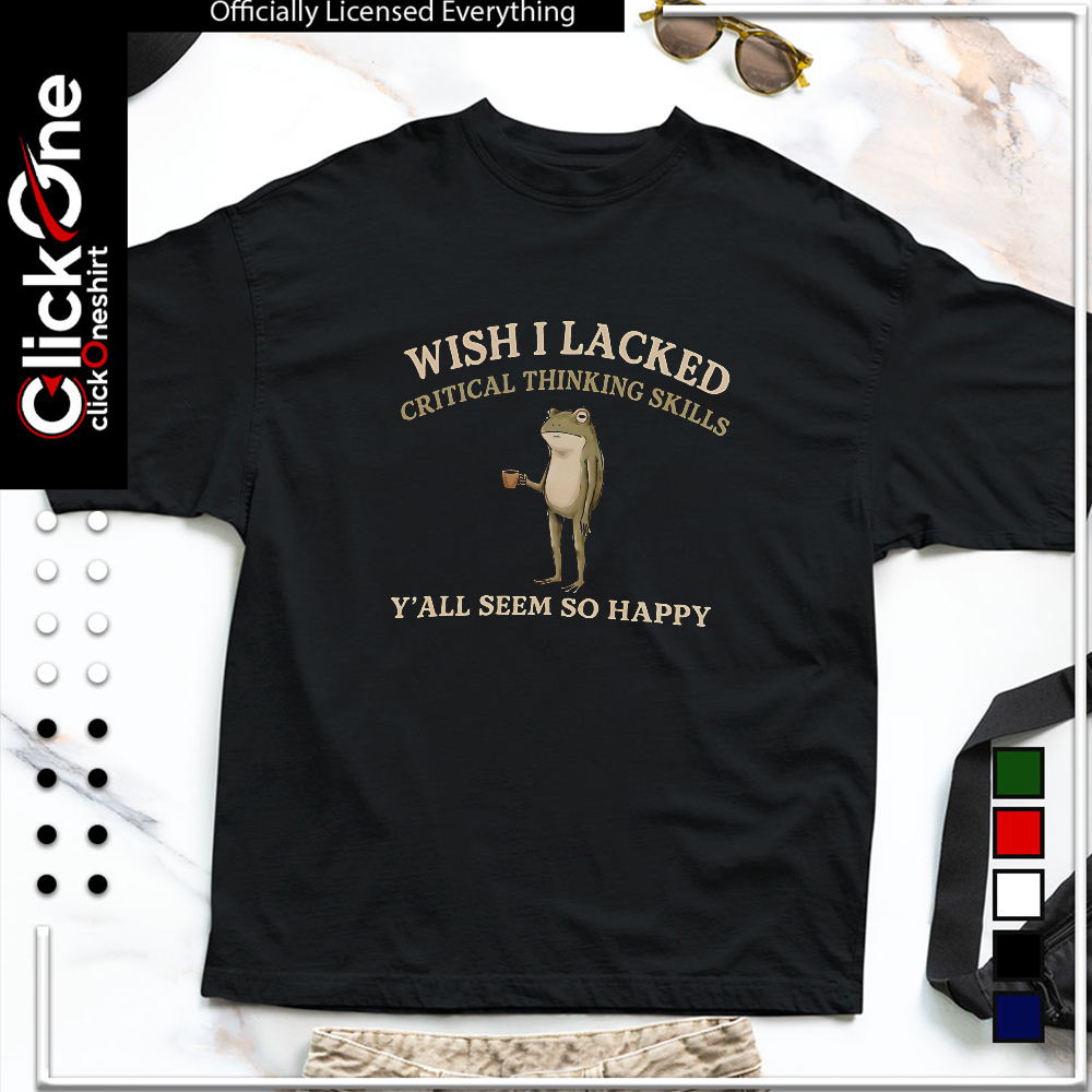 Frog drinking coffee Wish I Lacked Critical Thinking Skills y’all seem so happy shirt