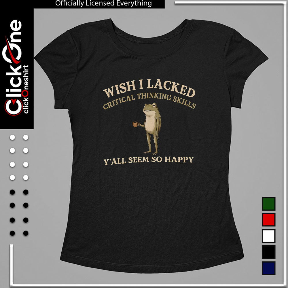 Frog drinking coffee Wish I Lacked Critical Thinking Skills y’all seem so happy shirt