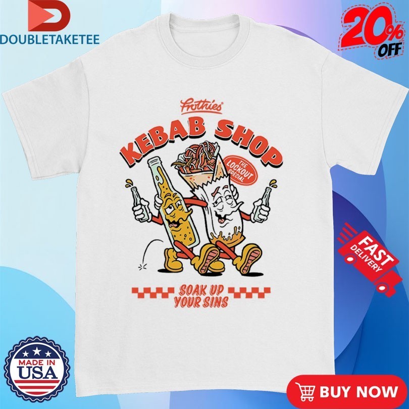 Frothies Kebab Shop Soak Up Your Sins Shirts