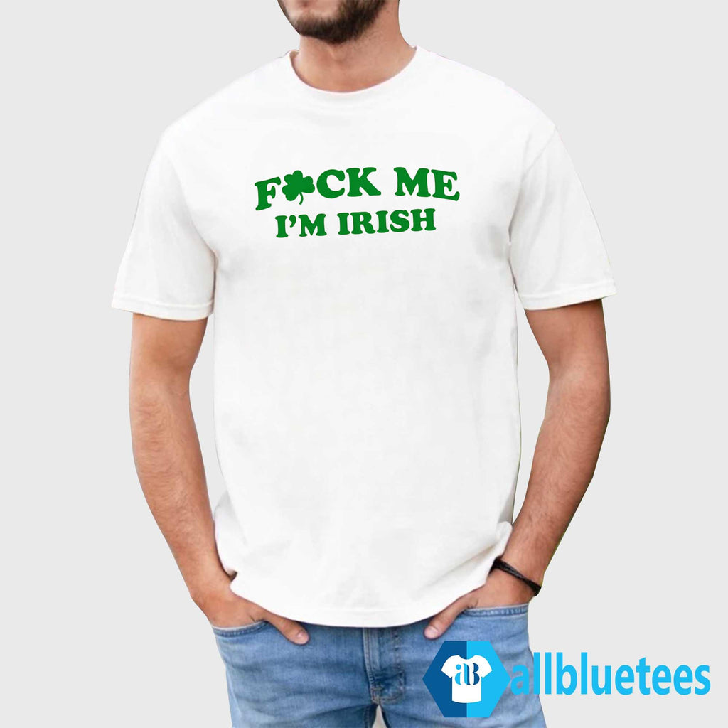 Fuck Me I’m Irish Shirt