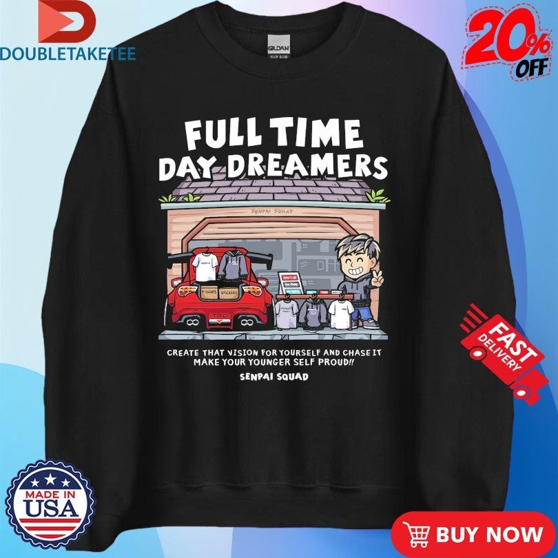 Full Time Day Dreamers Create That Vision For Yourself And Chase It Make Your Younger Self Proud Club Senpai Squad Anime Waifu Shirts