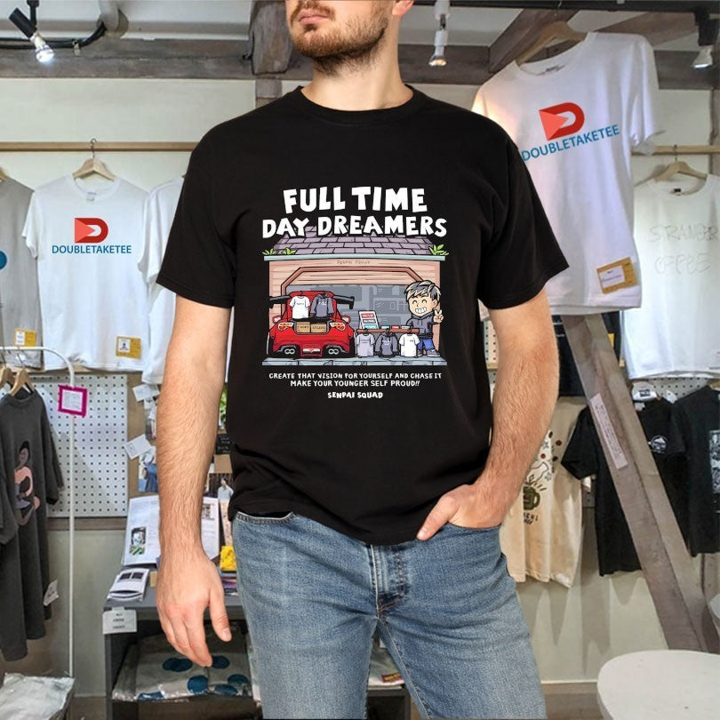 Full Time Day Dreamers Create That Vision For Yourself And Chase It Make Your Younger Self Proud Club Senpai Squad Anime Waifu Shirts