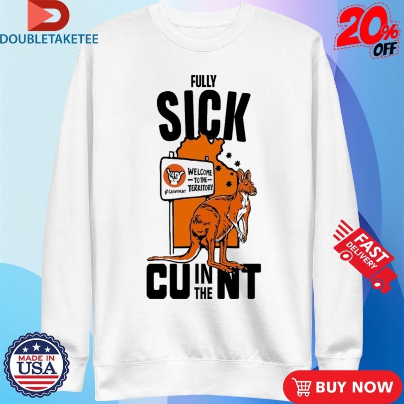 Fully Sick CU In The NT Welcome To The Territory Kangaroo Shirts