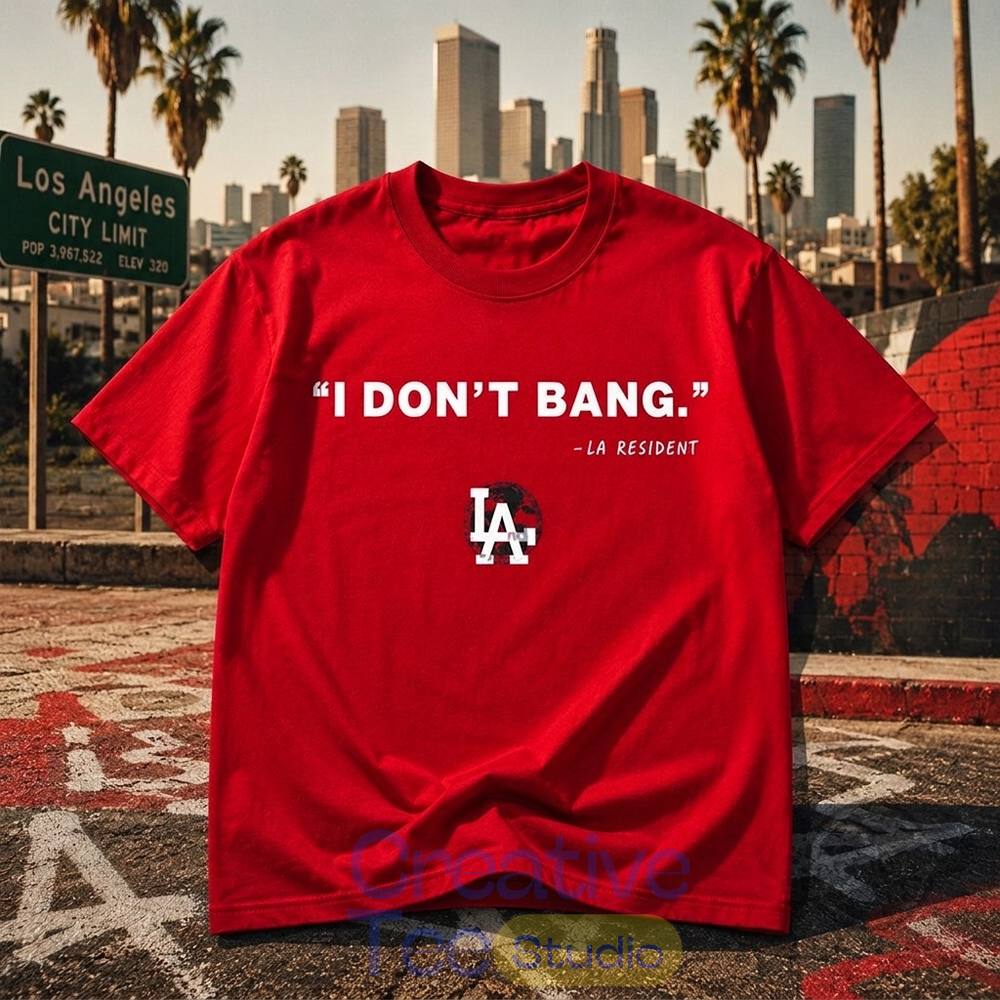 Funny Los Angeles I Don’t Bang LA Resident Shirt