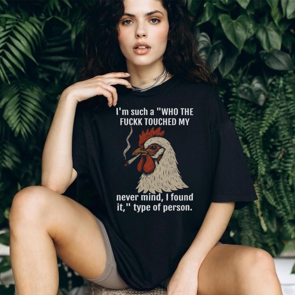 Funny Smoking Chicken “Who Touched My Stuff” Sarcastic T Shirt