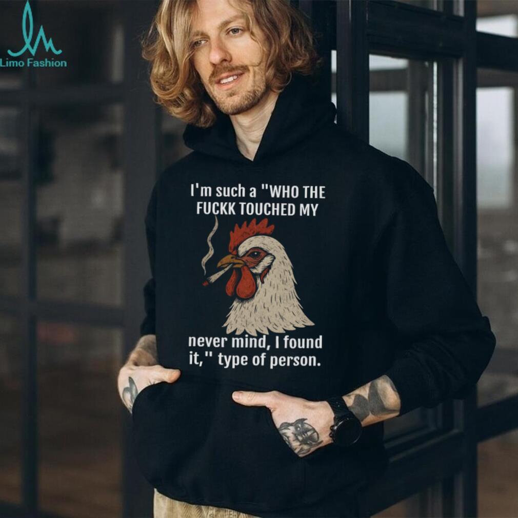 Funny Smoking Chicken “Who Touched My Stuff” Sarcastic T Shirt