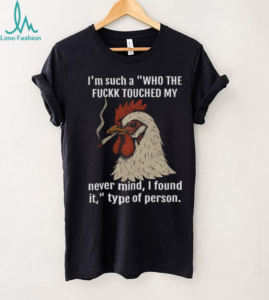 Funny Smoking Chicken “Who Touched My Stuff” Sarcastic T Shirt