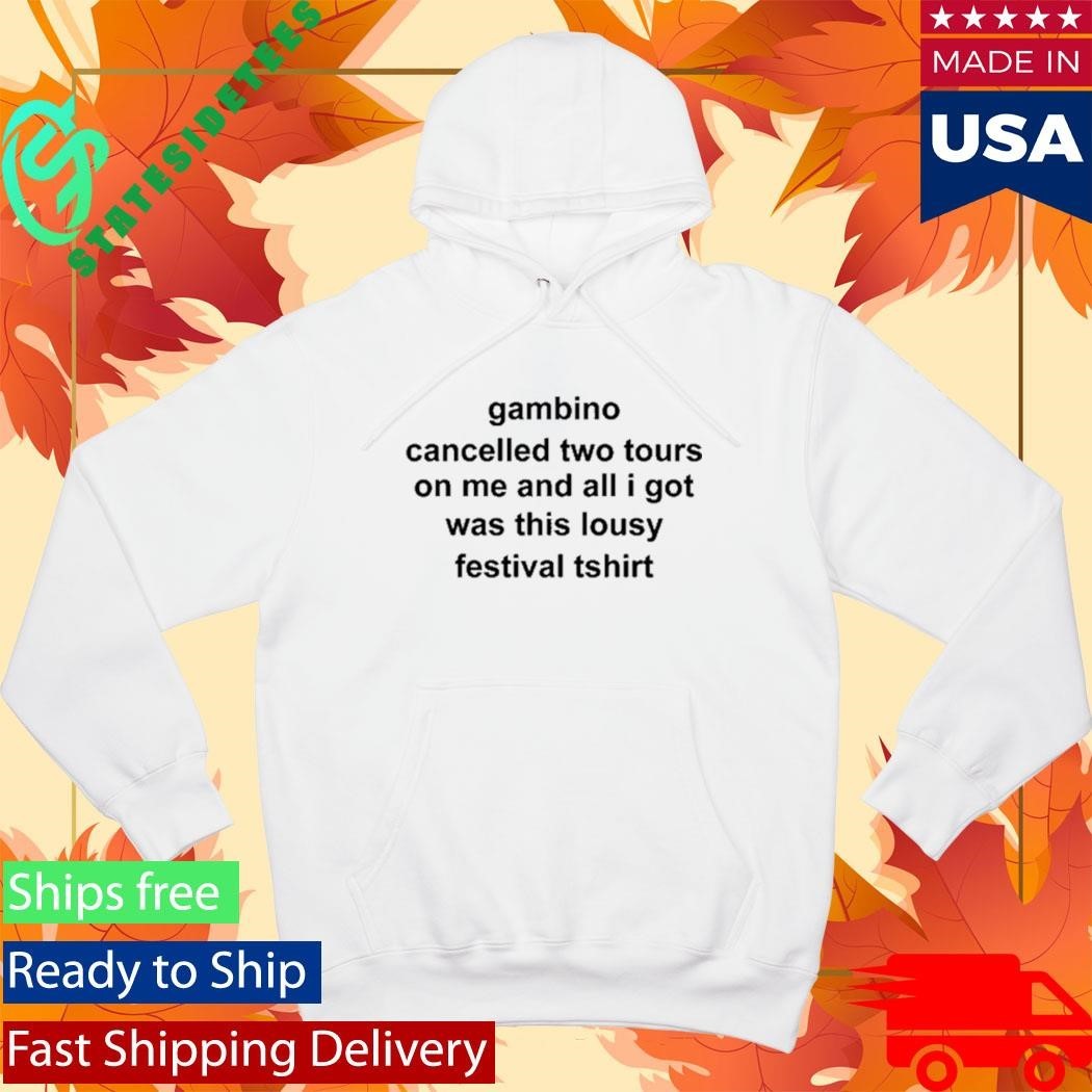 Gambino Cancelled Two Tours On Me And All I Got Was This Lousy Festival Tshirt Shirt