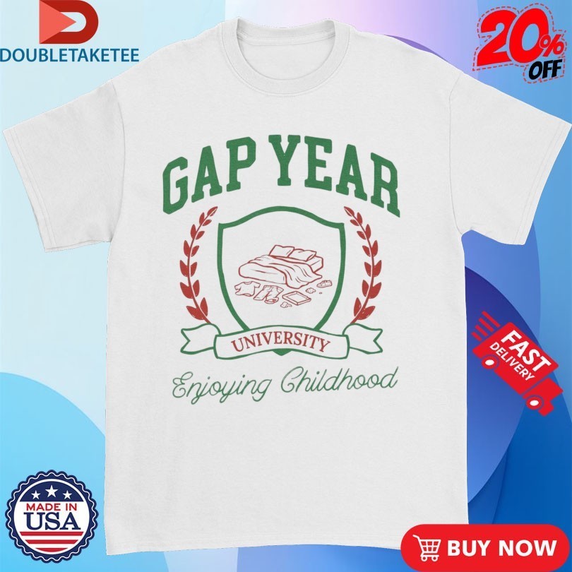 Gap Year Enjoying Childhood University Shirts