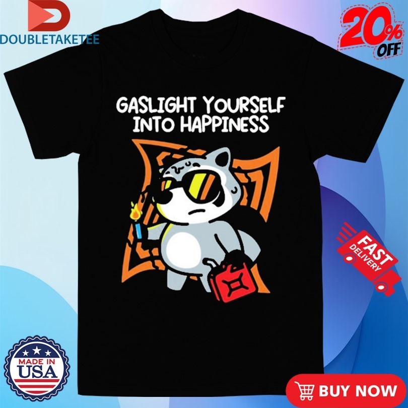 Gaslight Yourself Into Happiness Shirts