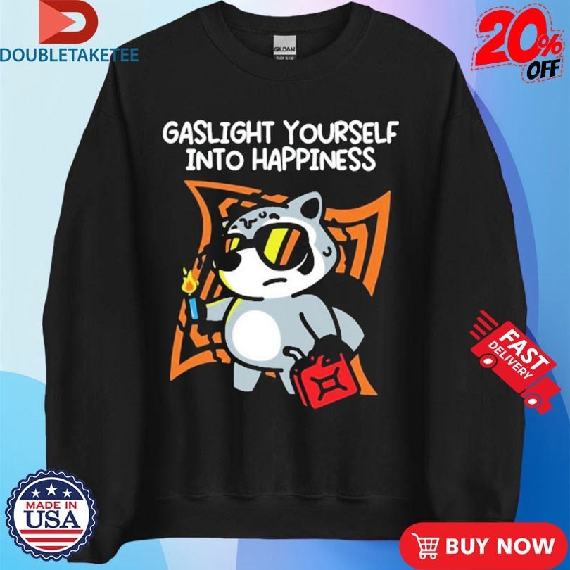 Gaslight Yourself Into Happiness Shirts