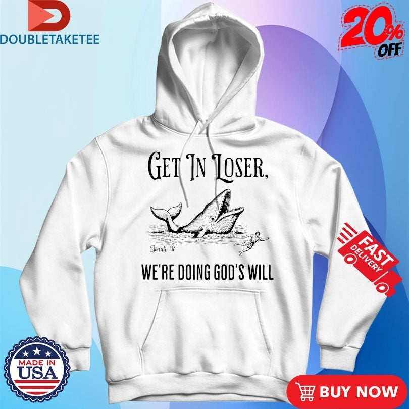 Get In Loser We’re Doing God’s Will Whale Shirts