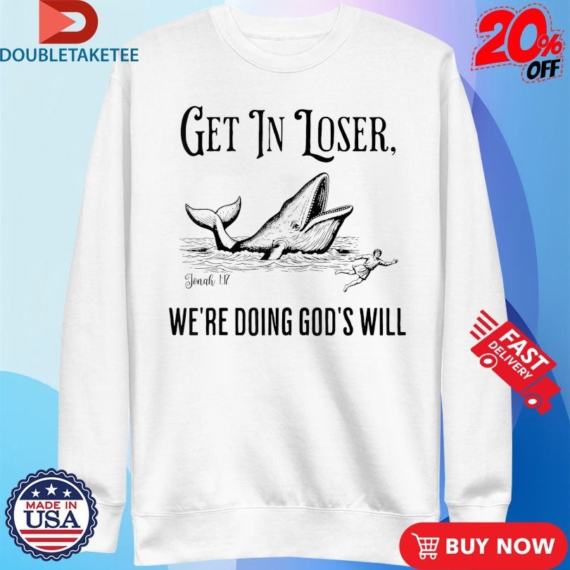 Get In Loser We’re Doing God’s Will Whale Shirts