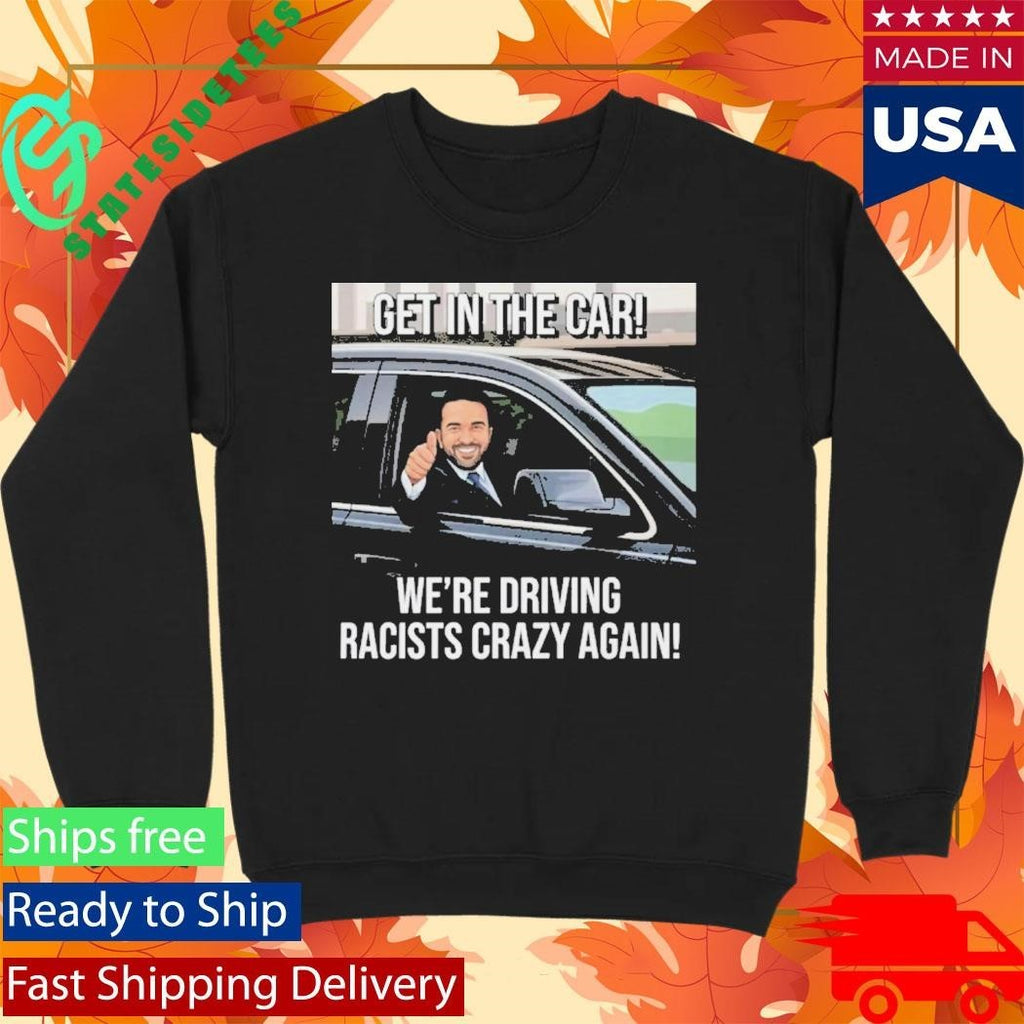 Get In The Car We’re Driving Racists Crazy Again Shirt