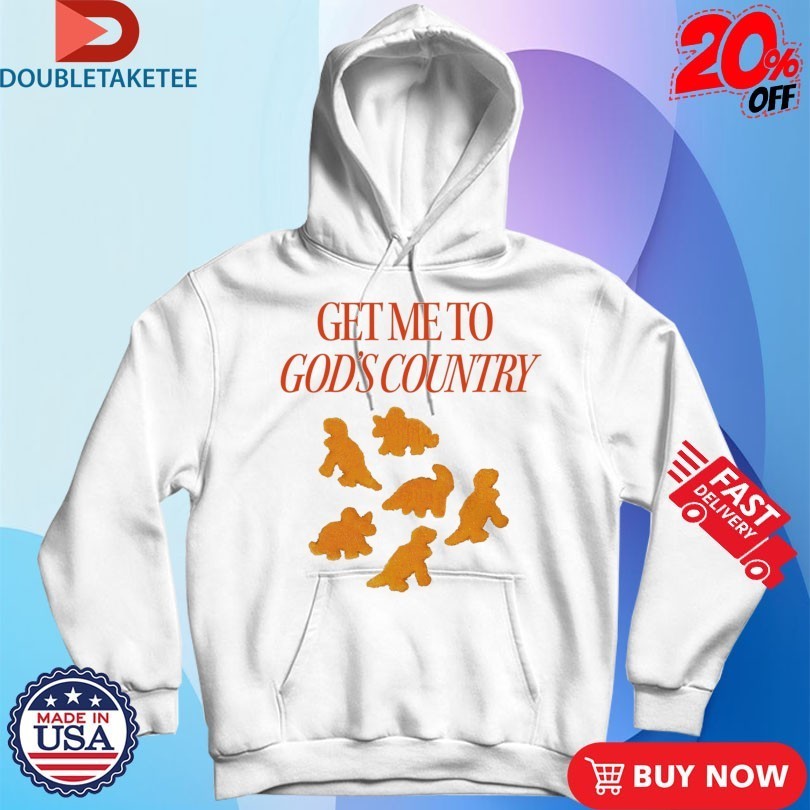 Get Me To God’s Country Dinosaur Nuggets Shirts