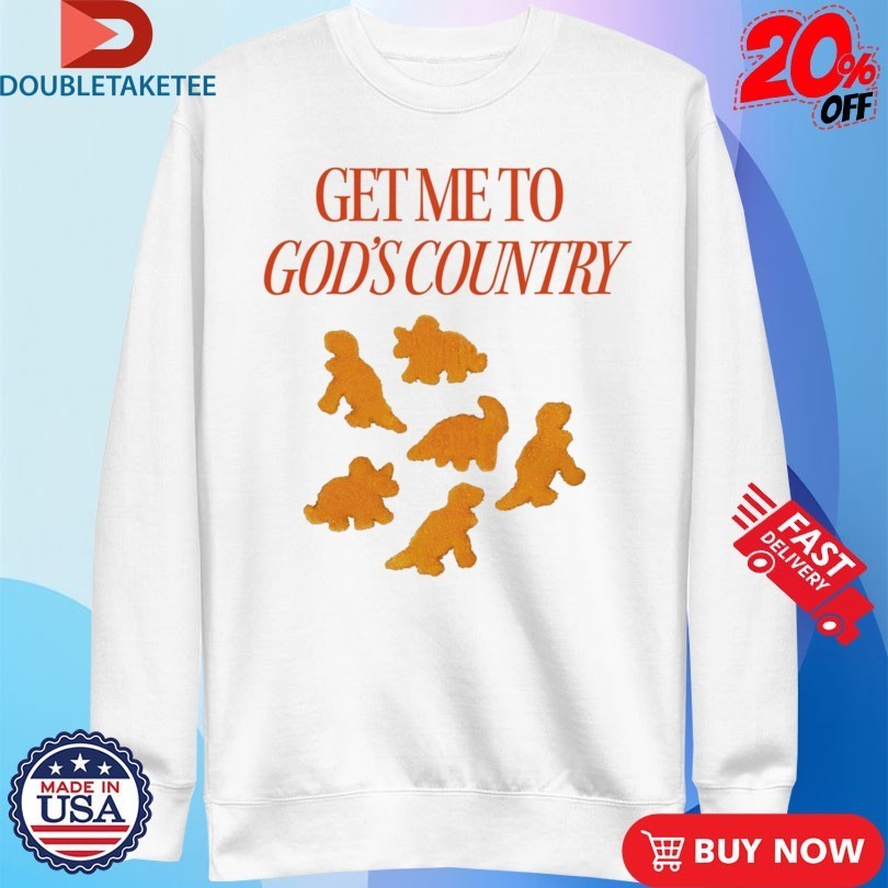 Get Me To God’s Country Dinosaur Nuggets Shirts