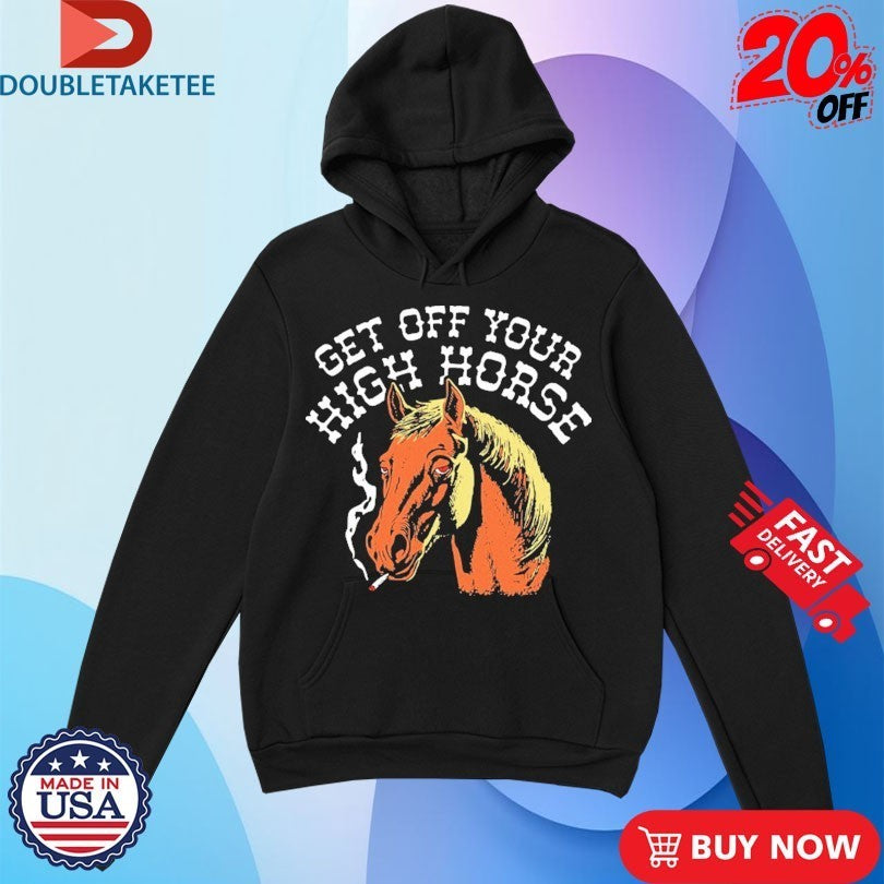 Get Off Your High Horse Cigarettes Shirts